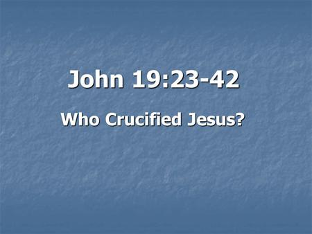 John 19:23-42 Who Crucified Jesus?. Introduction: ? The debate rages on: