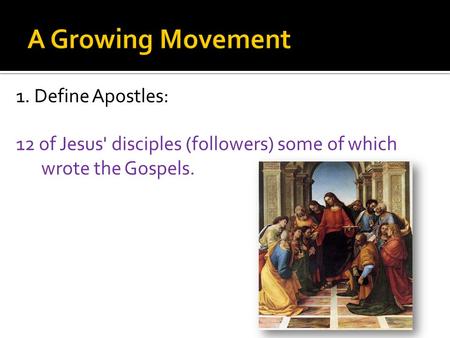 1. Define Apostles: 12 of Jesus' disciples (followers) some of which wrote the Gospels.