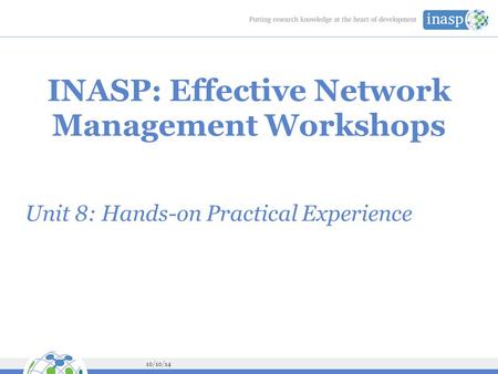 10/10/14 INASP: Effective Network Management Workshops Unit 8: Hands-on Practical Experience.