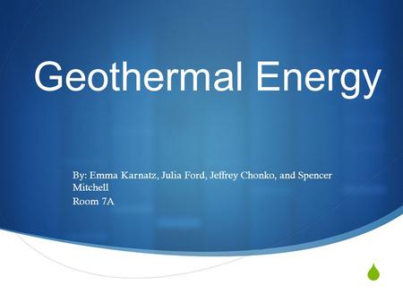  Geothermal Energy By: Emma Karnatz, Julia Ford, Jeffrey Chonko, and Spencer Mitchell Room 7A.