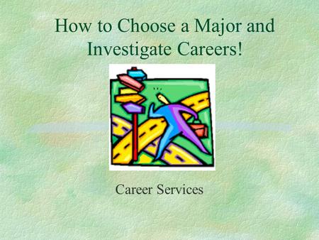 How to Choose a Major and Investigate Careers! Career Services.