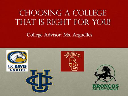 Choosing a College that is Right for you! College Advisor: Ms. Arguelles.