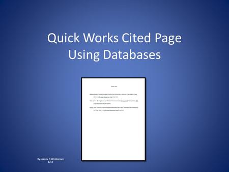 Quick Works Cited Page Using Databases By Joanne F. Christensen 1/13.