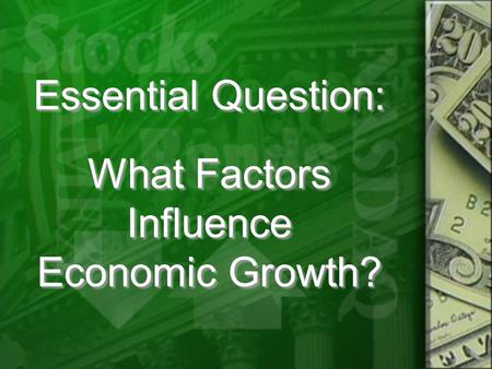 Essential Question: What Factors Influence Economic Growth?