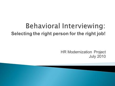 HR Modernization Project July 2010. By the end of this session, the successful learner will be able to:  Define behavioral interviewing  Explain the.