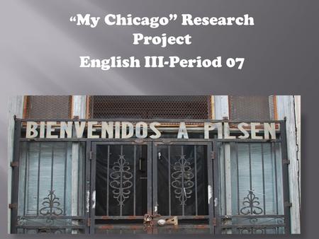 “ My Chicago” Research Project English III-Period 07.