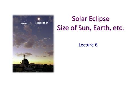 Solar Eclipse Size of Sun, Earth, etc. Lecture 6.