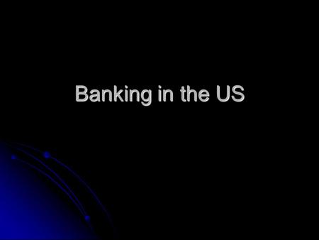 Banking in the US. All Banks in the US are Chartered National Banks: Comptroller of the Currency National Banks: Comptroller of the Currency State Banks: