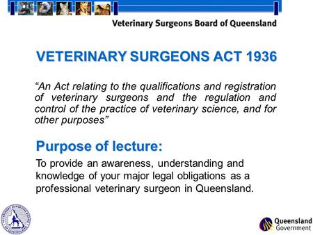 VETERINARY SURGEONS ACT 1936 “An Act relating to the qualifications and registration of veterinary surgeons and the regulation and control of the practice.