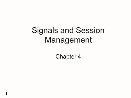 1 Signals and Session Management Chapter 4. 2 Contents u Signal Generation and Handling u Unreliable Signals u Reliable Signals u Signals in SVR4 u Signals.