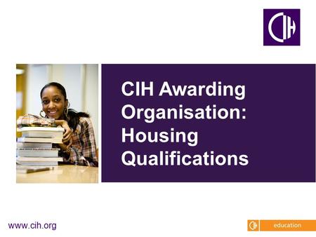 Www.cih.org CIH Awarding Organisation: Housing Qualifications.