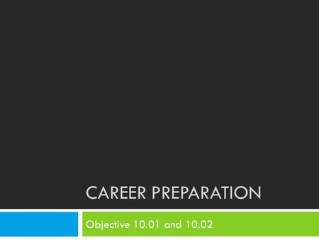 Career Preparation Objective 10.01 and 10.02.