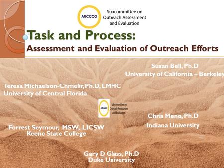 Task and Process: Assessment and Evaluation of Outreach Efforts Susan Bell, Ph.D University of California – Berkeley Gary D Glass, Ph.D Duke University.