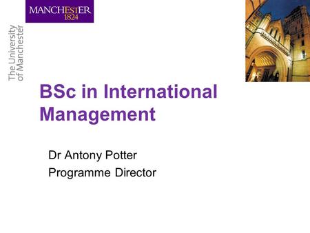 BSc in International Management Dr Antony Potter Programme Director.