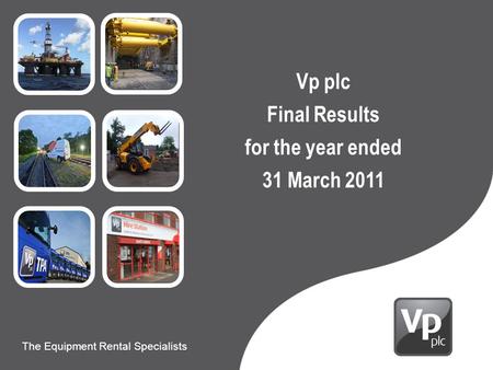 Presentation to Carillion The Equipment Rental Specialists 9 th June 2010 The Equipment Rental Specialists Vp plc Final Results for the year ended 31 March.