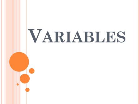 V ARIABLES. There are three types of variables in an experiment. You can only change ONE variable (one thing) in an experiment.