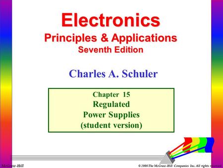 McGraw-Hill © 2008 The McGraw-Hill Companies Inc. All rights reserved. Electronics Principles & Applications Seventh Edition Chapter 15 Regulated Power.