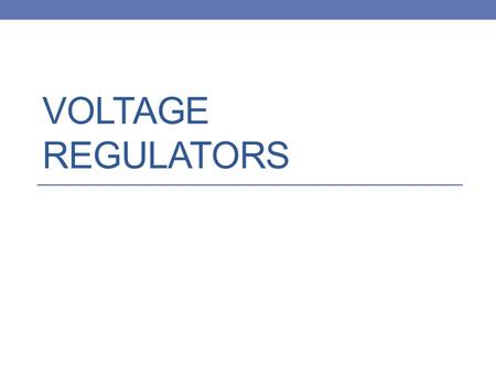 VOLTAGE REGULATORS. Types of Voltage Regulators Zener Diode Regulators Series Transistor Regulators Low Dropout (LDO) Regulators Packaged Regulators.
