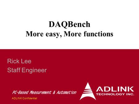 ADLINK Confidential DAQBench More easy, More functions Rick Lee Staff Engineer.