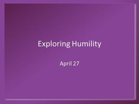 Exploring Humility April 27. Think About It … What are some things people try to run away from, things people try to avoid? Jacob had run away from a.