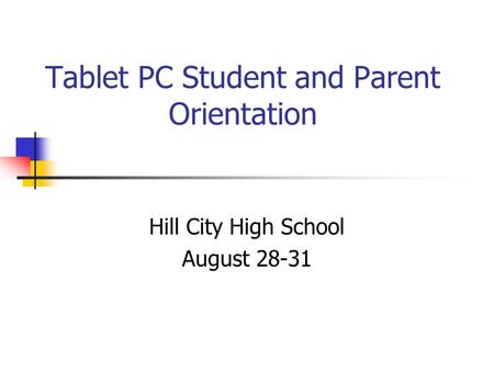 Tablet PC Student and Parent Orientation Hill City High School August 28-31.