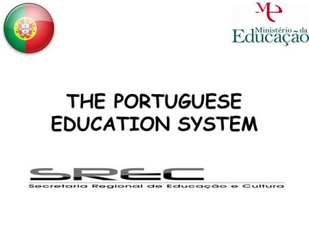 THE PORTUGUESE EDUCATION SYSTEM. Age 18 - 23 15 - 17 12 - 15 10 - 12 6 - 10 3 - 5 Master 2 years Degree 3/4 years Doctorate 2 to 4 years Secondary School.