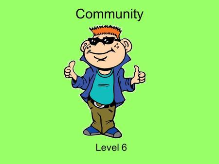 Community Level 6. Hey Everybody My name is Tek. I ’ m going to be your guide today! I ’ m a part of i-SAFE, and we are concerned with helping you to.