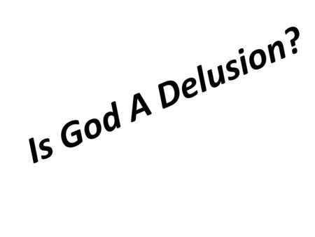 Is God A Delusion?. Notice ‘Probably’ No God Is God A Delusion? Consider the Evidence Is It rational To Believe Life Came Into Existence By Chance?