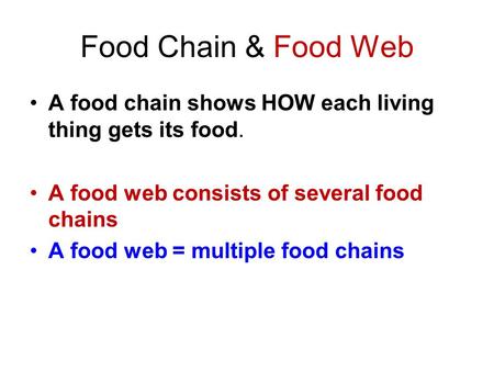 Food Chain & Food Web A food chain shows HOW each living thing gets its food. A food web consists of several food chains A food web = multiple food chains.