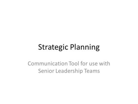 Strategic Planning Communication Tool for use with Senior Leadership Teams.
