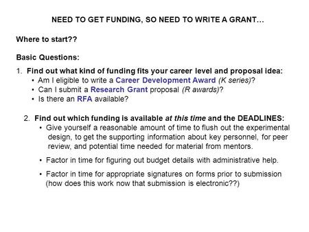 NEED TO GET FUNDING, SO NEED TO WRITE A GRANT… Where to start?? 1. Find out what kind of funding fits your career level and proposal idea: Am I eligible.