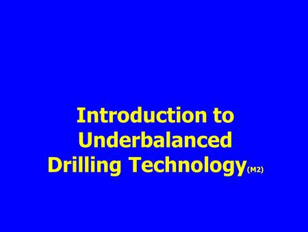 Introduction to Underbalanced Drilling Technology(M2)