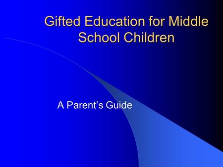 Gifted Education for Middle School Children A Parent’s Guide.