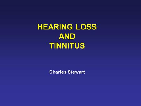 HEARING LOSS AND TINNITUS Charles Stewart