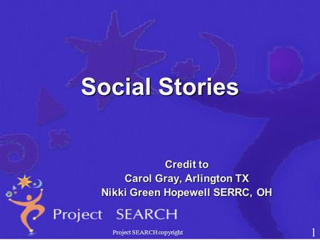 Social Stories Credit to Carol Gray, Arlington TX Nikki Green Hopewell SERRC, OH Project SEARCH copyright 1.