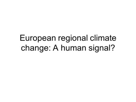 European regional climate change: A human signal?.