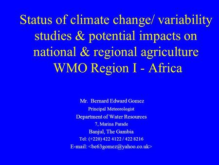 Status of climate change/ variability studies & potential impacts on national & regional agriculture WMO Region I - Africa Mr. Bernard Edward Gomez Principal.
