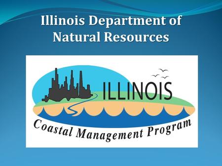 Illinois Department of Natural Resources. Illinois Coastal Management Program Illinois was officially approved as a Coastal Management Program on Jan.