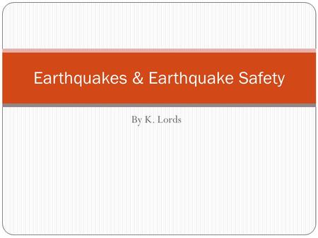 By K. Lords Earthquakes & Earthquake Safety. What is an earthquake anyway? An earthquake by definition is a sudden movement of the Earth's lithosphere.