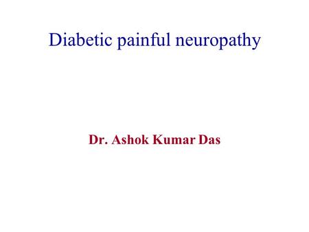 Diabetic painful neuropathy Dr. Ashok Kumar Das. Diabetic painful neuropathy This is a definite subset of diabetic neuropathy and requires more attention.