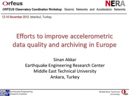 Efforts to improve accelerometric data quality and archiving in Europe Sinan Akkar Earthquake Engineering Research Center Middle East Technical University.