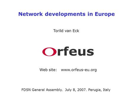 Network developments in Europe Torild van Eck Web site: www.orfeus-eu.org FDSN General Assembly. July 8, 2007. Perugia, Italy.