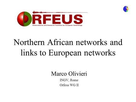 Northern African networks and links to European networks Marco Olivieri INGV, Rome Orfeus WG II.