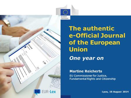 The authentic e-Official Journal of the European Union One year on Martine Reicherts EU Commissioner for Justice, Fundamental Rights and Citizenship Lyon,