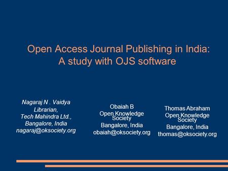 Open Access Journal Publishing in India: A study with OJS software Nagaraj N. Vaidya Librarian, Tech Mahindra Ltd., Bangalore, India