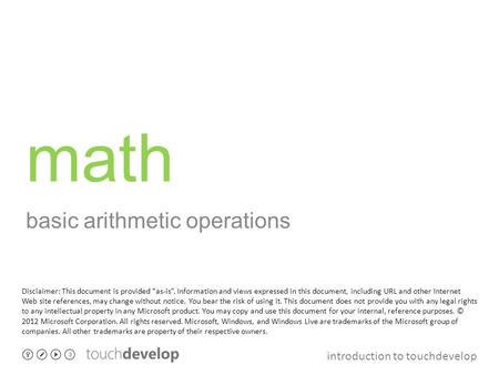 Introduction to touchdevelop math basic arithmetic operations Disclaimer: This document is provided “as-is”. Information and views expressed in this document,
