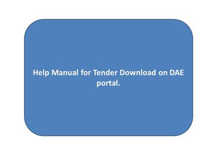 Help Manual for Tender Download on DAE portal.. Open the Internet Explorer and type the URL of the portal. In this case we are considering the example.