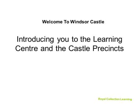 Introducing you to the Learning Centre and the Castle Precincts Royal Collection Learning Welcome To Windsor Castle.