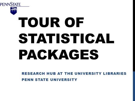 RESEARCH HUB AT THE UNIVERSITY LIBRARIES PENN STATE UNIVERSITY TOUR OF STATISTICAL PACKAGES.