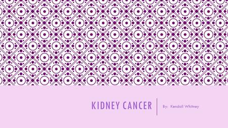 KIDNEY CANCER By: Kendall Whitney. WHAT IS KIDNEY CANCER?  Cancer that forms in tissues of the kidneys. Kidney cancer includes cancer that forms in the.